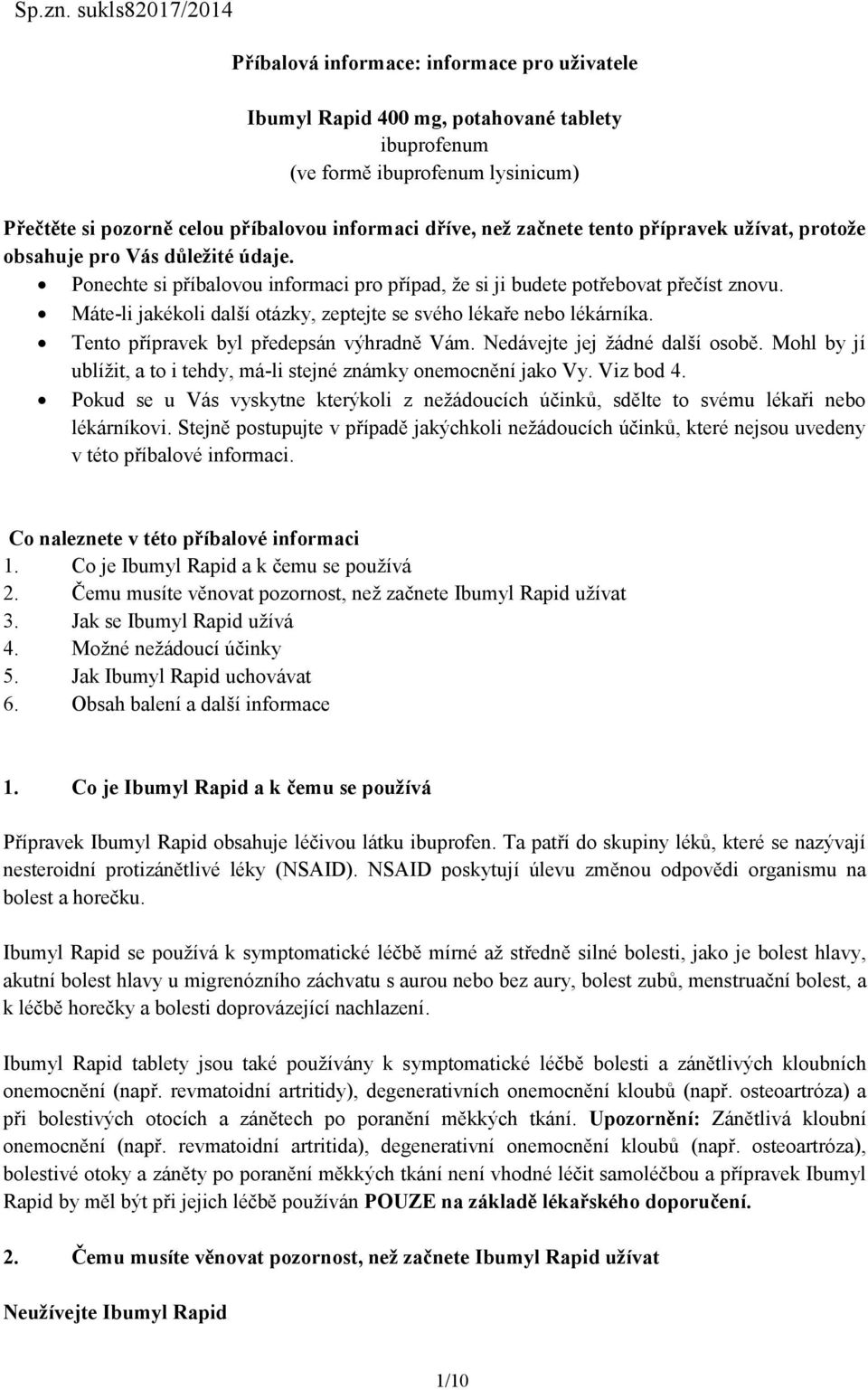 než začnete tento přípravek užívat, protože obsahuje pro Vás důležité údaje. Ponechte si příbalovou informaci pro případ, že si ji budete potřebovat přečíst znovu.