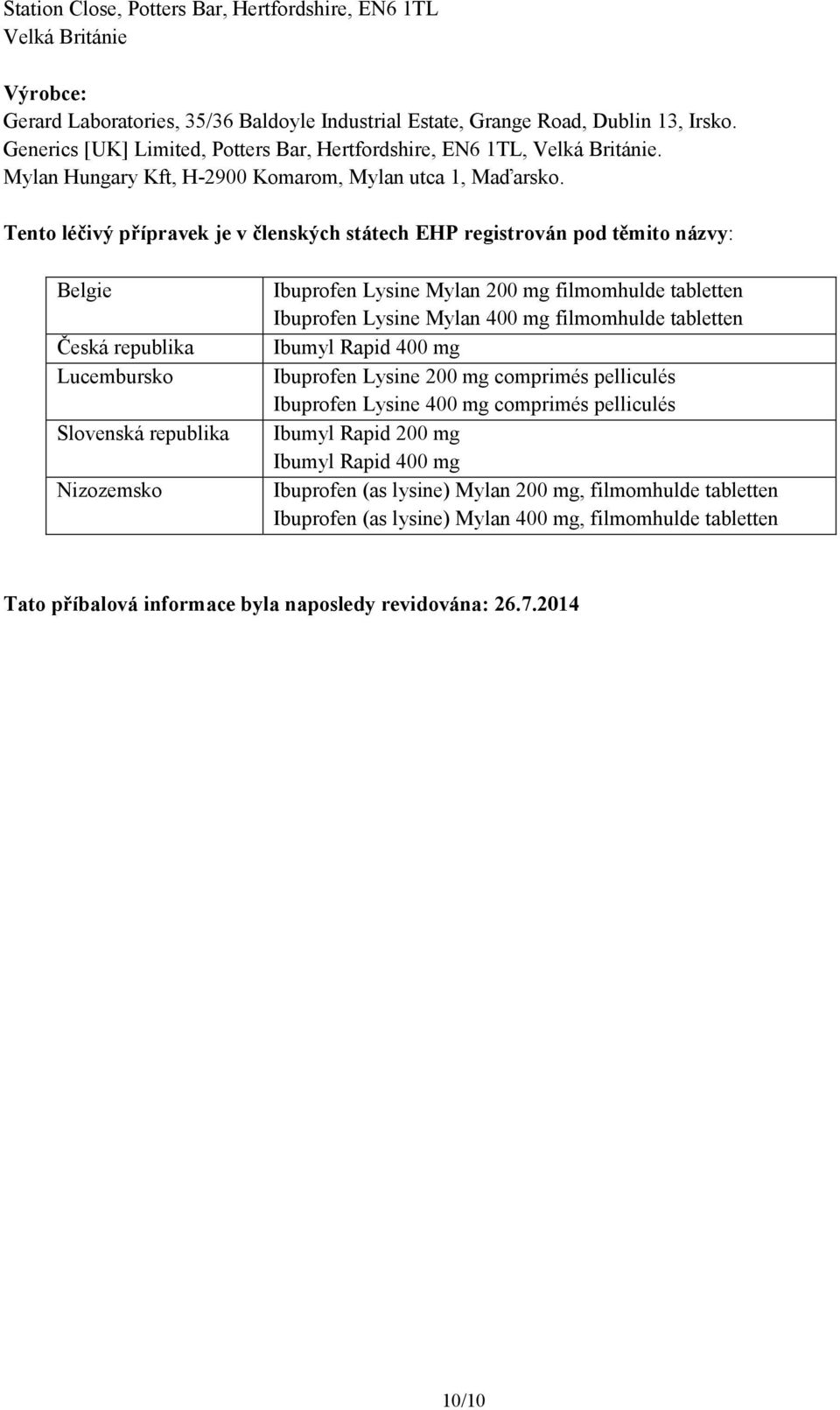 Tento léčivý přípravek je v členských státech EHP registrován pod těmito názvy: Belgie Česká republika Lucembursko Slovenská republika Nizozemsko Ibuprofen Lysine Mylan 200 mg filmomhulde tabletten