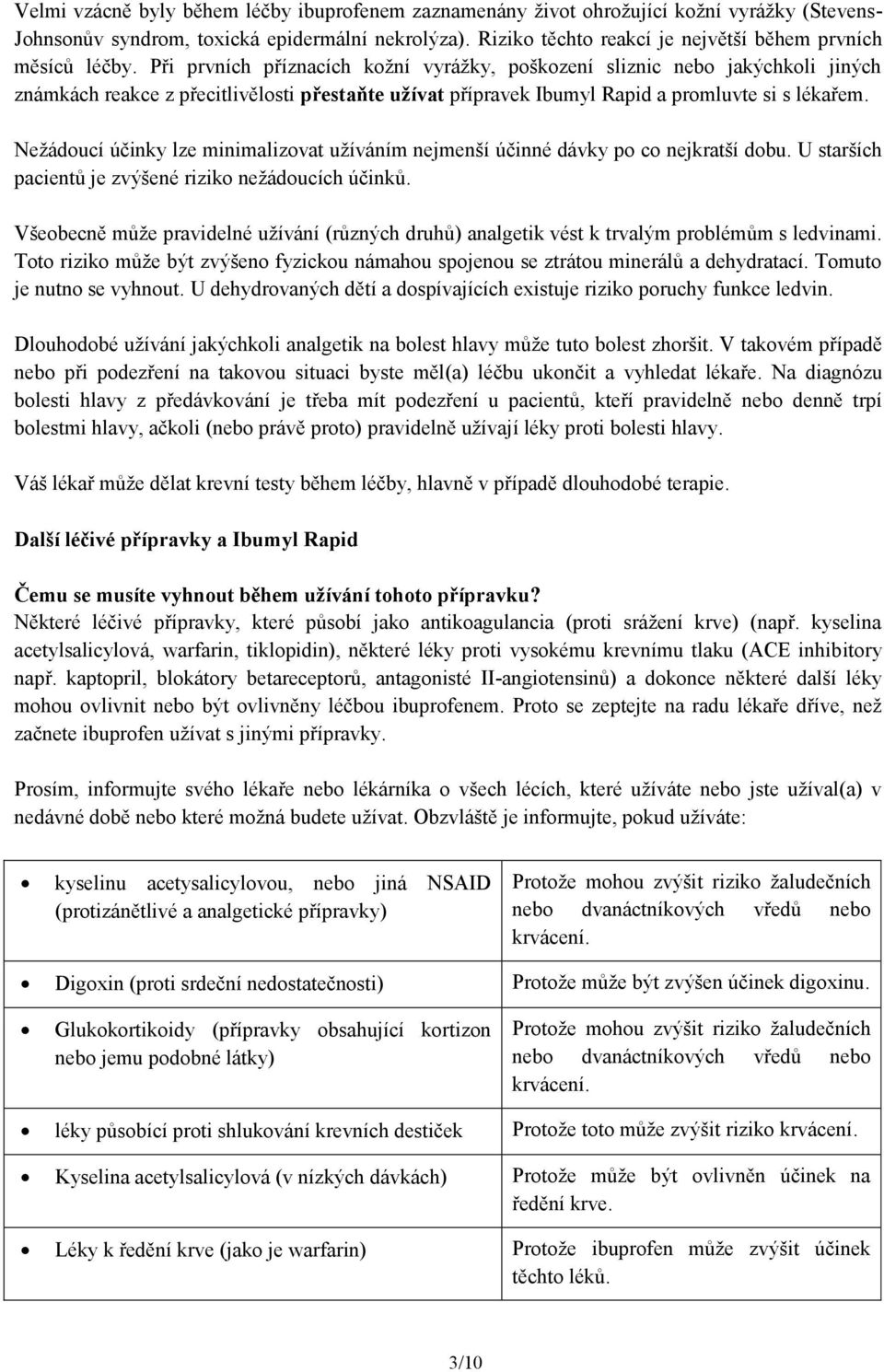 Při prvních příznacích kožní vyrážky, poškození sliznic nebo jakýchkoli jiných známkách reakce z přecitlivělosti přestaňte užívat přípravek Ibumyl Rapid a promluvte si s lékařem.