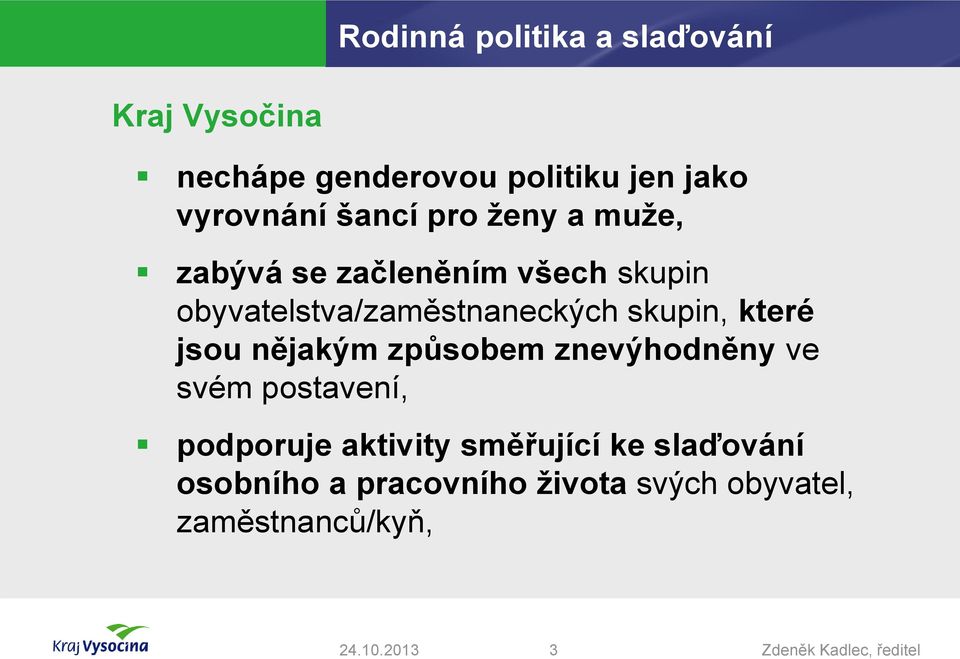 které jsou nějakým způsobem znevýhodněny ve svém postavení, podporuje aktivity