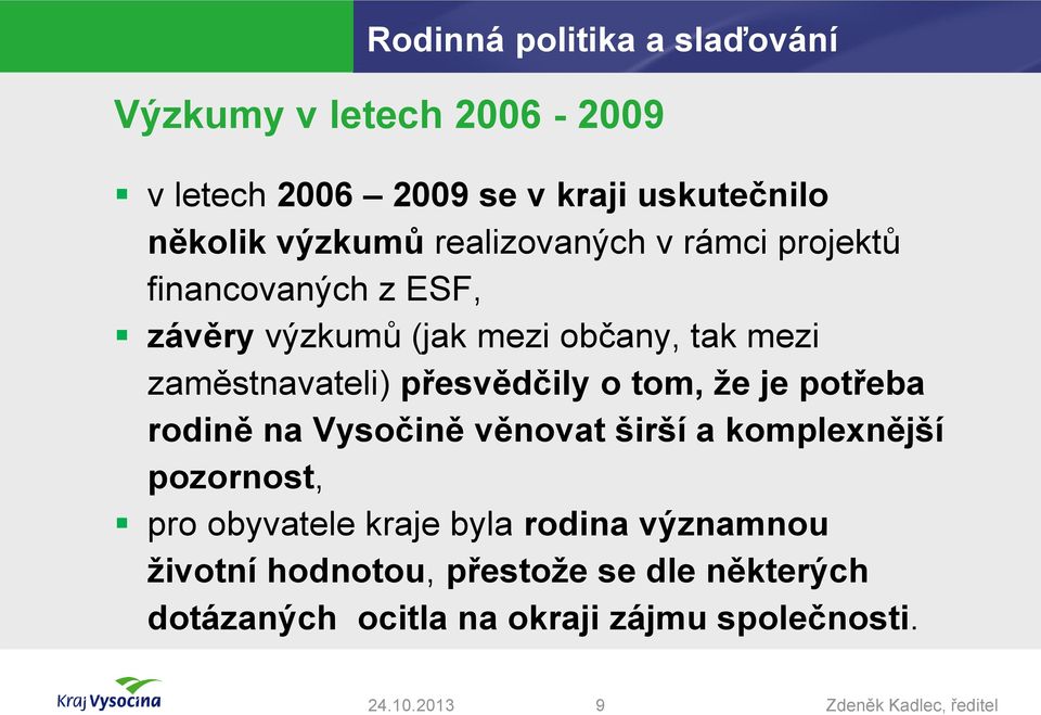 o tom, že je potřeba rodině na Vysočině věnovat širší a komplexnější pozornost, pro obyvatele kraje byla