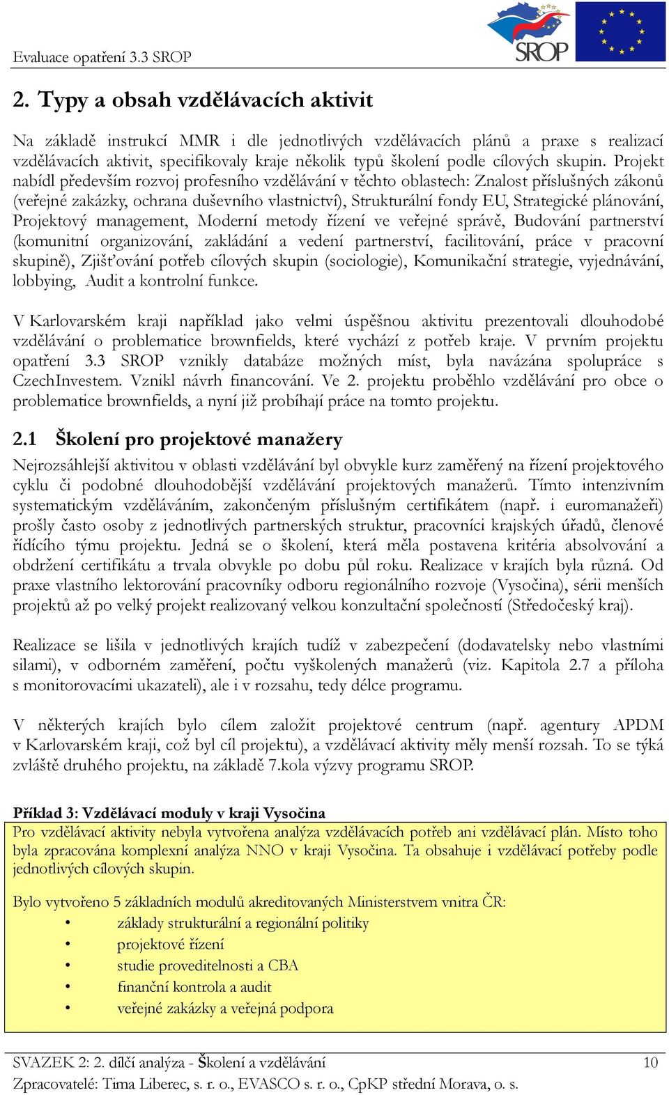 Projekt nabídl především rozvoj profesního vzdělávání v těchto oblastech: Znalost příslušných zákonů (veřejné zakázky, ochrana duševního vlastnictví), Strukturální fondy EU, Strategické plánování,