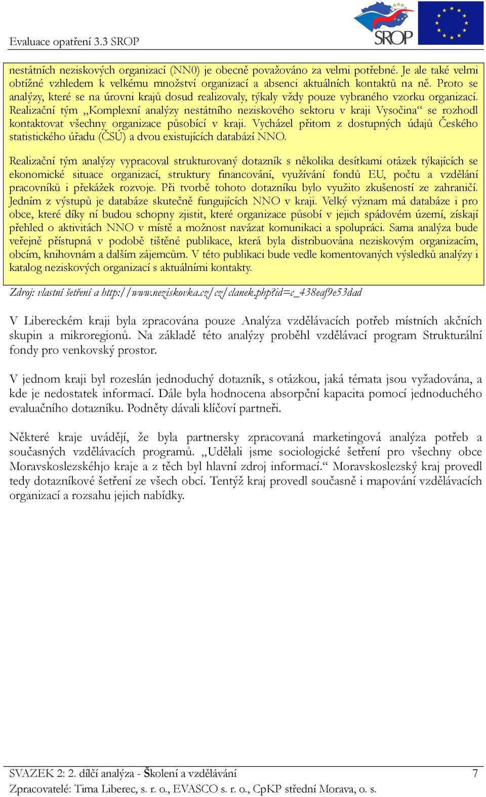 Realizační tým Komplexní analýzy nestátního neziskového sektoru v kraji Vysočina se rozhodl kontaktovat všechny organizace působící v kraji.