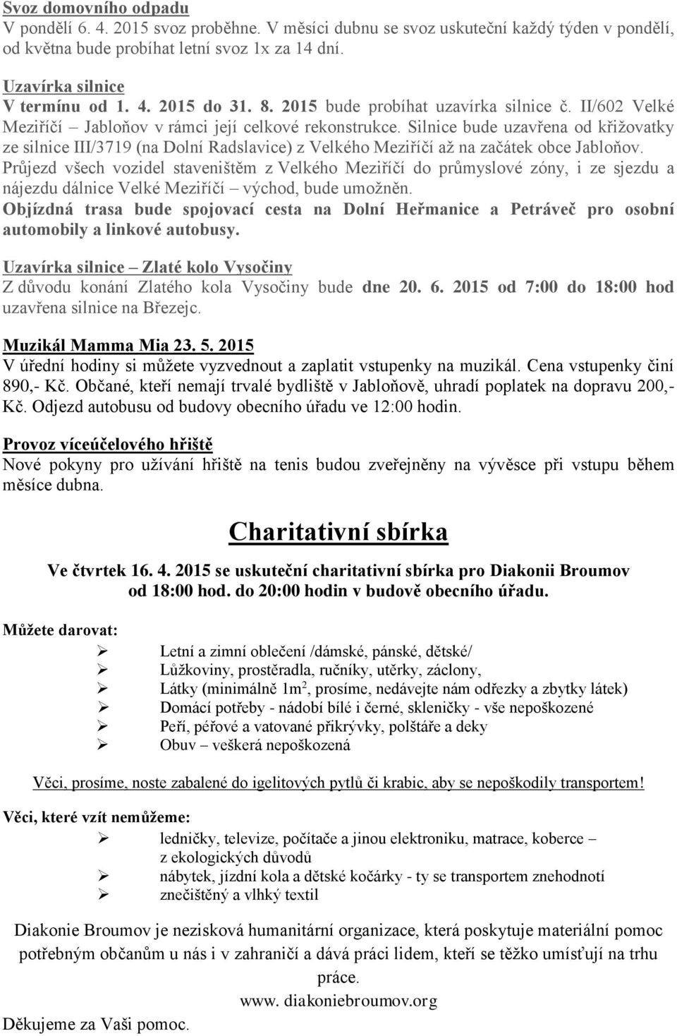 Silnice bude uzavřena od křižovatky ze silnice III/3719 (na Dolní Radslavice) z Velkého Meziříčí až na začátek obce Jabloňov.