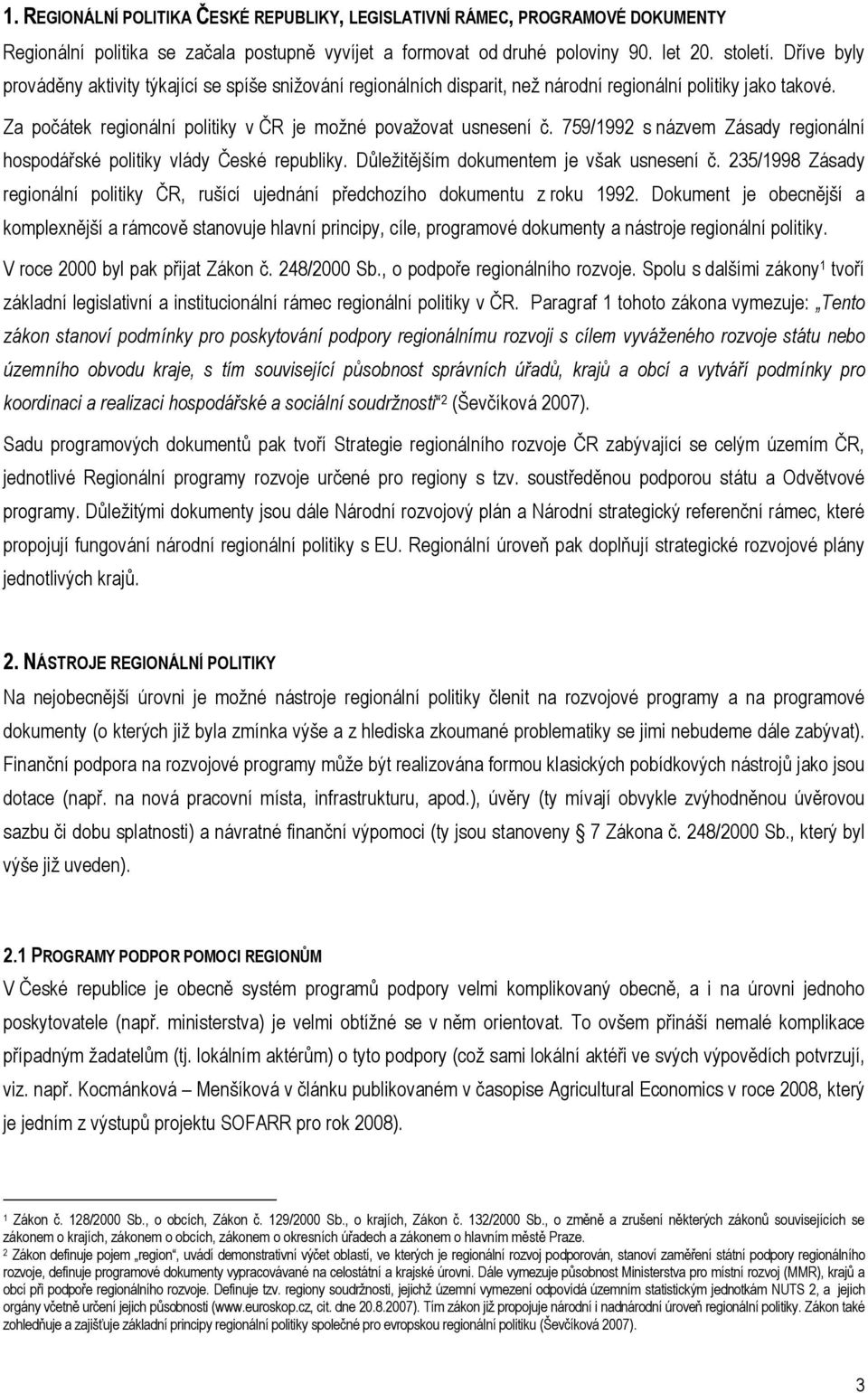 759/1992 s názvem Zásady regionální hospodářské politiky vlády České republiky. Důležitějším dokumentem je však usnesení č.