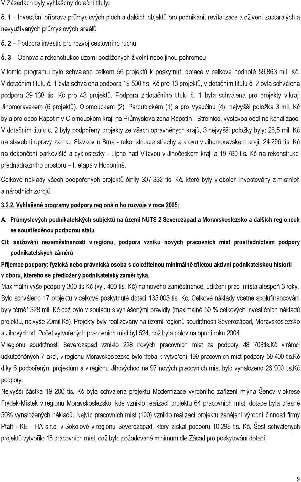 3 Obnova a rekonstrukce území postižených živelní nebo jinou pohromou V tomto programu bylo schváleno celkem 56 projektů k poskytnutí dotace v celkové hodnotě 59,863 mil. Kč. V dotačním titulu č.