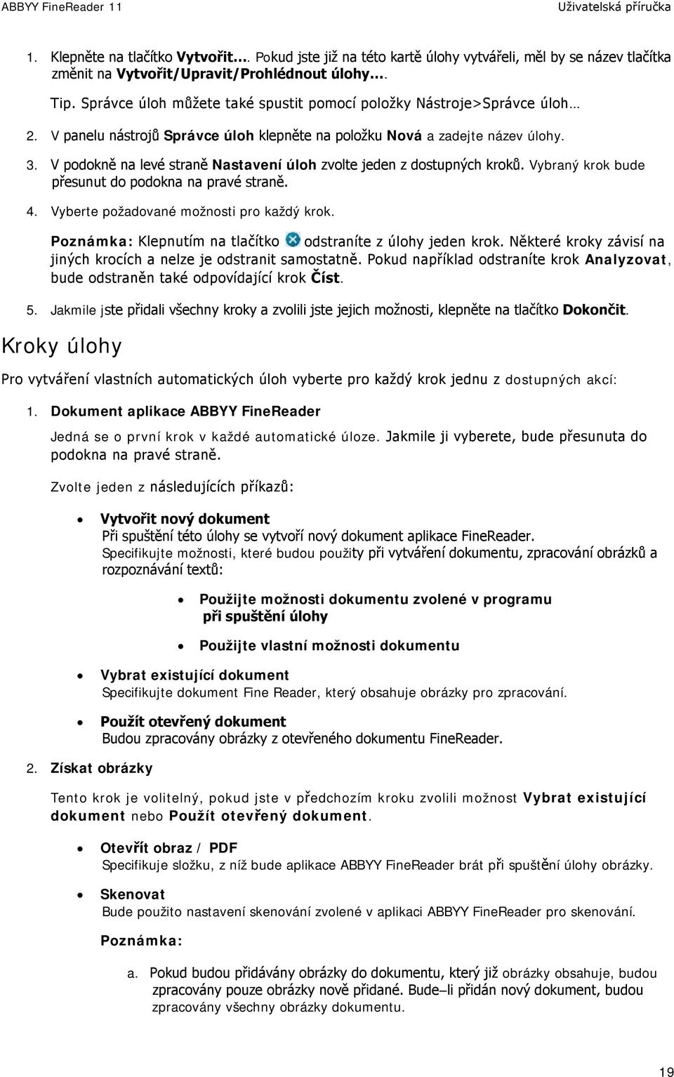 V podokně na levé straně Nastavení úloh zvolte jeden z dostupných kroků. Vybraný krok bude přesunut do podokna na pravé straně. 4. Vyberte požadované možnosti pro každý krok.