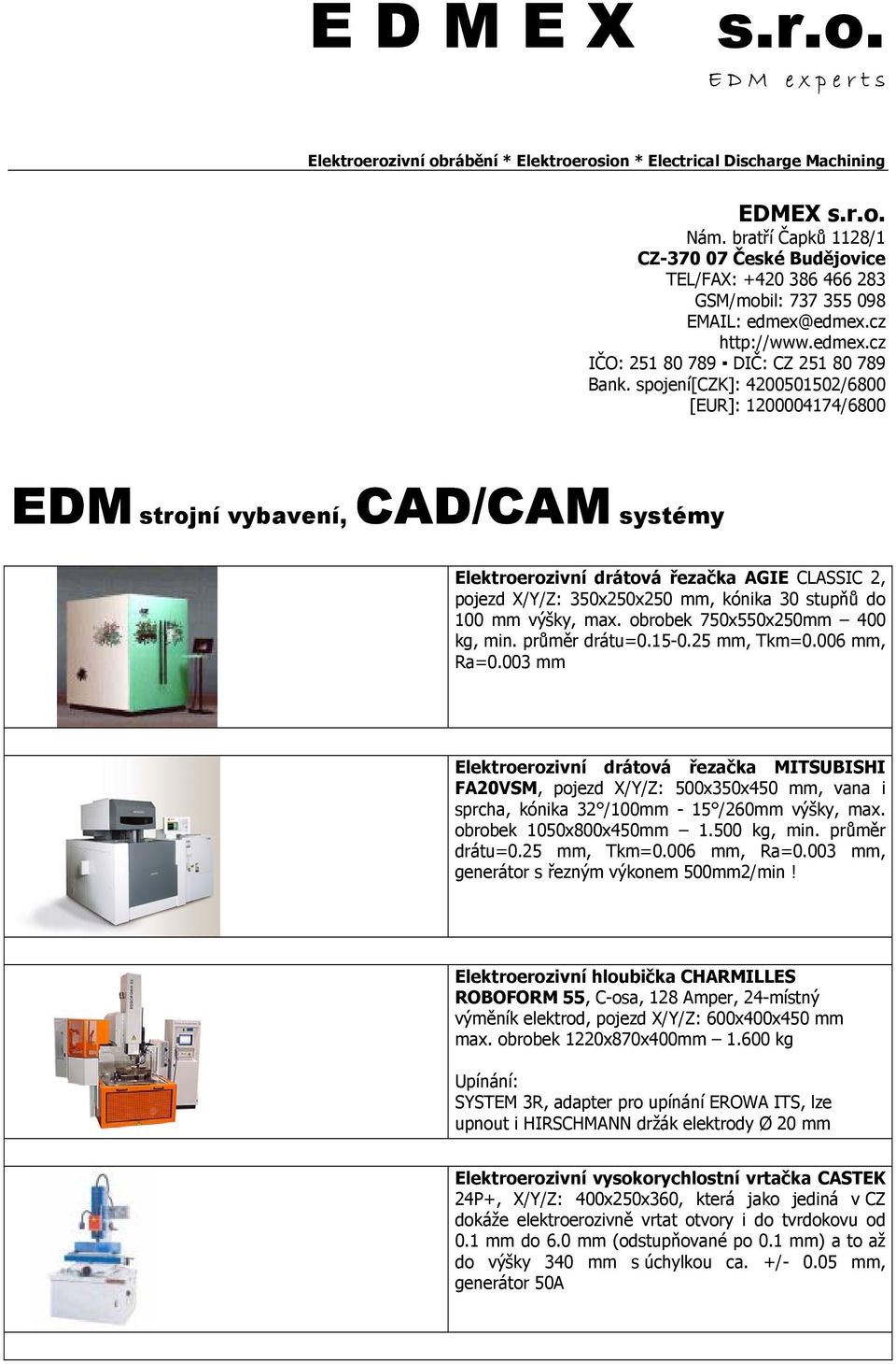 spojení[czk]: 4200501502/6800 [EUR]: 1200004174/6800 EDM strojní vybavení, CAD/CAM systémy Elektroerozivní drátová řezačka AGIE CLASSIC 2, pojezd X/Y/Z: 350x250x250 mm, kónika 30 stupňů do 100 mm