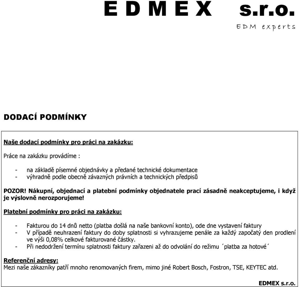 Platební podmínky pro práci na zakázku: - Fakturou do 14 dnů netto (platba došlá na naše bankovní konto), ode dne vystavení faktury - V případě neuhrazení faktury do doby splatnosti si vyhrazujeme