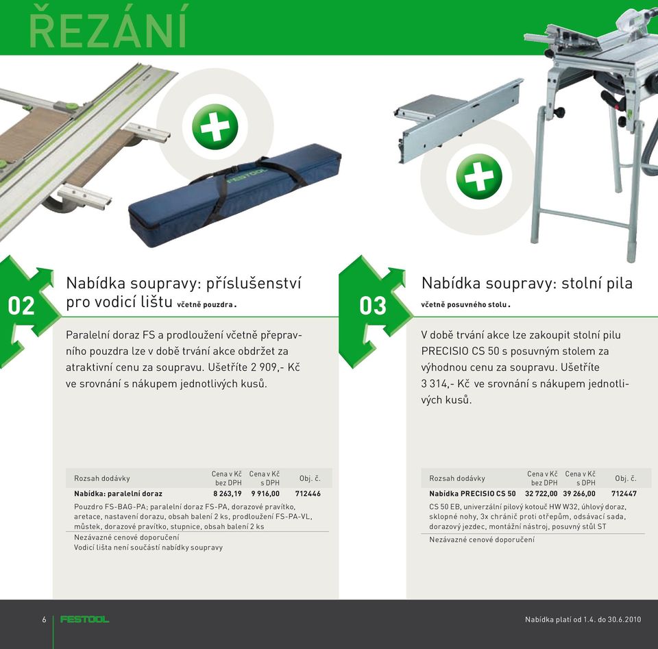 V době trvání akce lze zakoupit stolní pilu PRECISIO CS 50 s posuvným stolem za výhodnou cenu za soupravu. Ušetříte 3 314,- Kč ve srovnání s nákupem jednotlivých kusů.