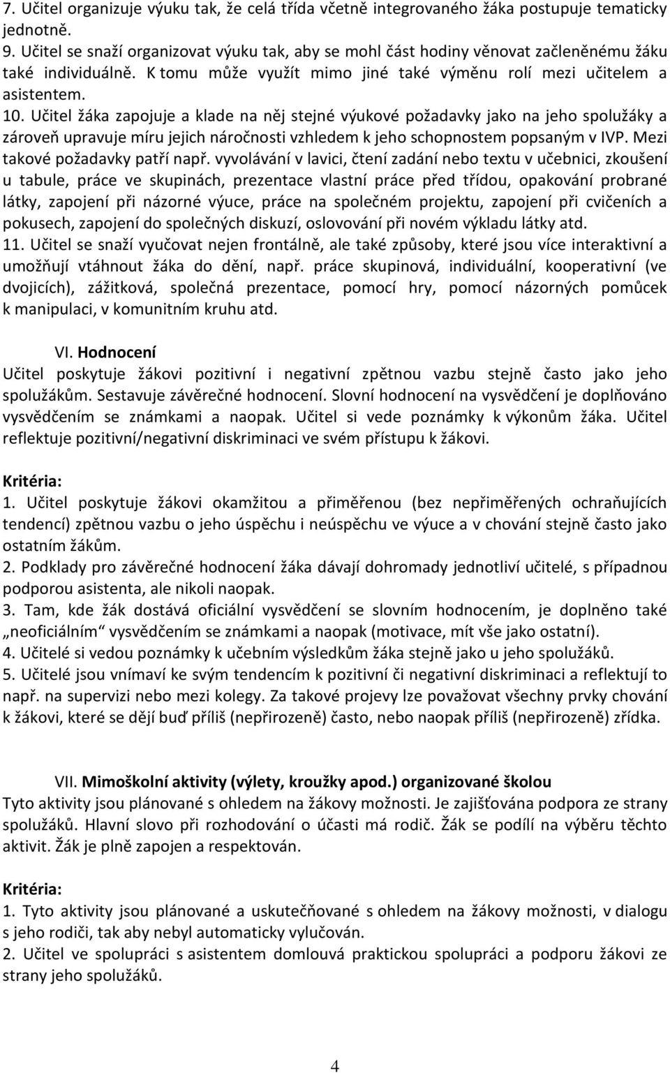 Učitel žáka zapojuje a klade na něj stejné výukové požadavky jako na jeho spolužáky a zároveň upravuje míru jejich náročnosti vzhledem k jeho schopnostem popsaným v IVP.