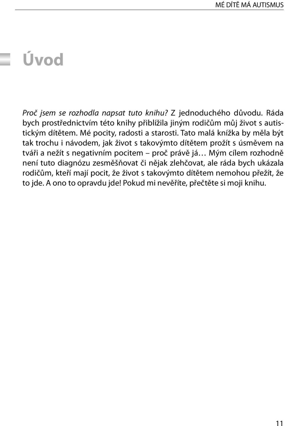 Tato malá knížka by měla být tak trochu i návodem, jak život s takovýmto dítětem prožít s úsměvem na tváři a nežít s negativním pocitem proč právě já