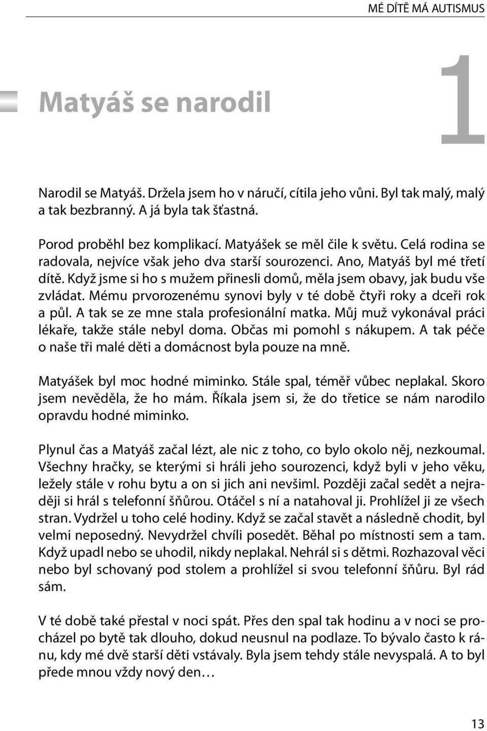 Když jsme si ho s mužem přinesli domů, měla jsem obavy, jak budu vše zvládat. Mému prvorozenému synovi byly v té době čtyři roky a dceři rok a půl. A tak se ze mne stala profesionální matka.