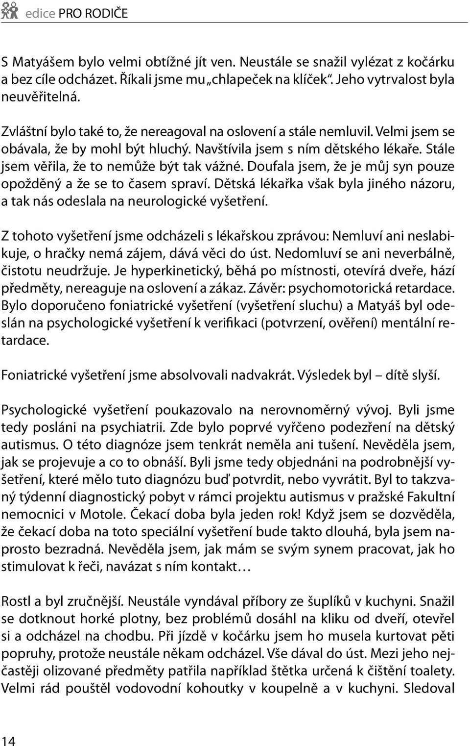 Doufala jsem, že je můj syn pouze opožděný a že se to časem spraví. Dětská lékařka však byla jiného názoru, a tak nás odeslala na neurologické vyšetření.