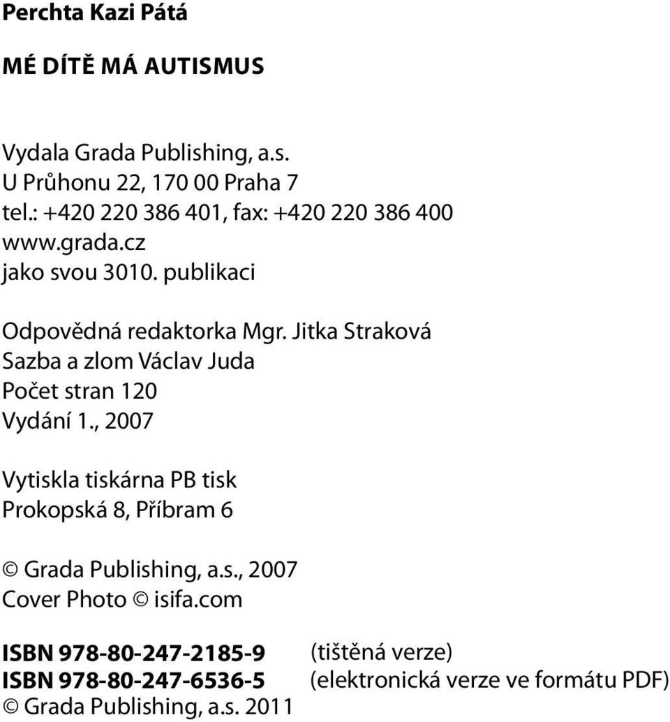 publikaci Odpovědná redaktorka Mgr. Jitka Straková Sazba a zlom Václav Juda Počet stran 120 Vydání 1.