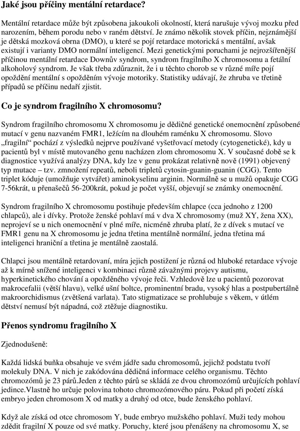 Mezi genetickými poruchami je nejrozšířenější příčinou mentální retardace Downův syndrom, syndrom fragilního X chromosomu a fetální alkoholový syndrom.