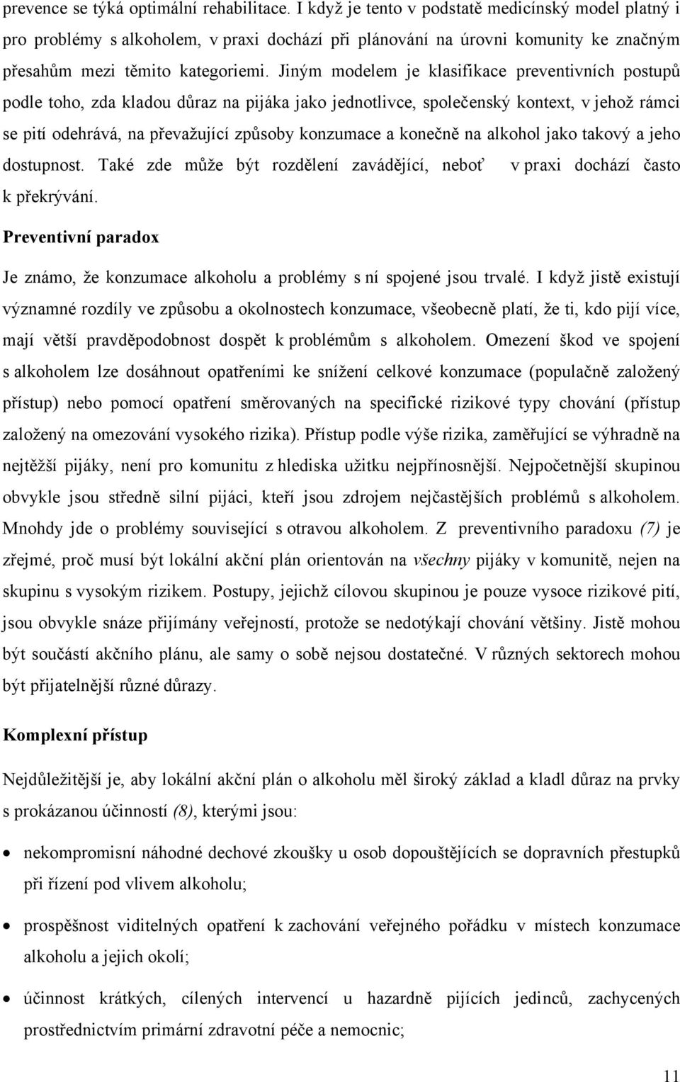 Jiným modelem je klasifikace preventivních postupů podle toho, zda kladou důraz na pijáka jako jednotlivce, společenský kontext, v jehož rámci se pití odehrává, na převažující způsoby konzumace a