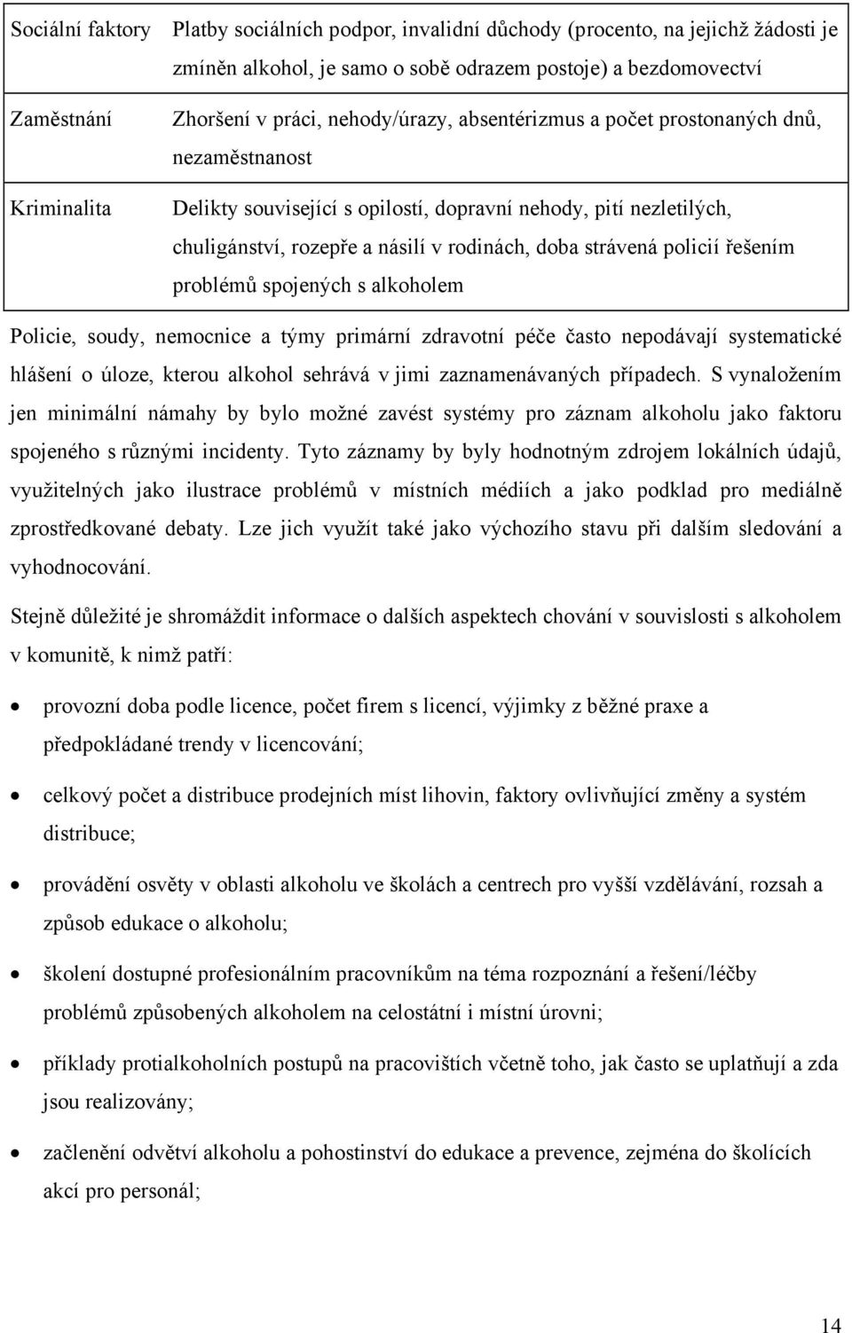 policií řešením problémů spojených s alkoholem Policie, soudy, nemocnice a týmy primární zdravotní péče často nepodávají systematické hlášení o úloze, kterou alkohol sehrává v jimi zaznamenávaných