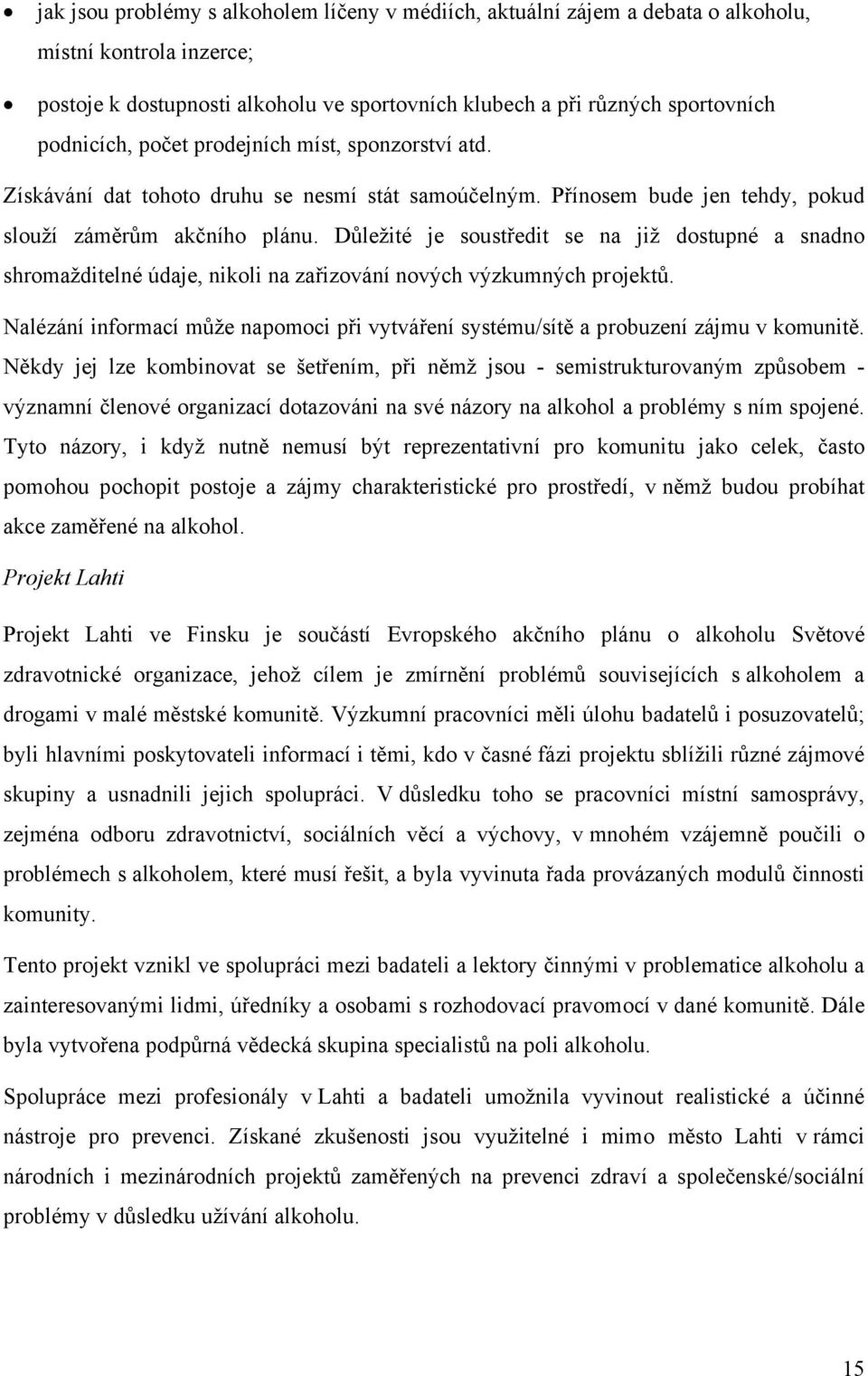 Důležité je soustředit se na již dostupné a snadno shromažditelné údaje, nikoli na zařizování nových výzkumných projektů.