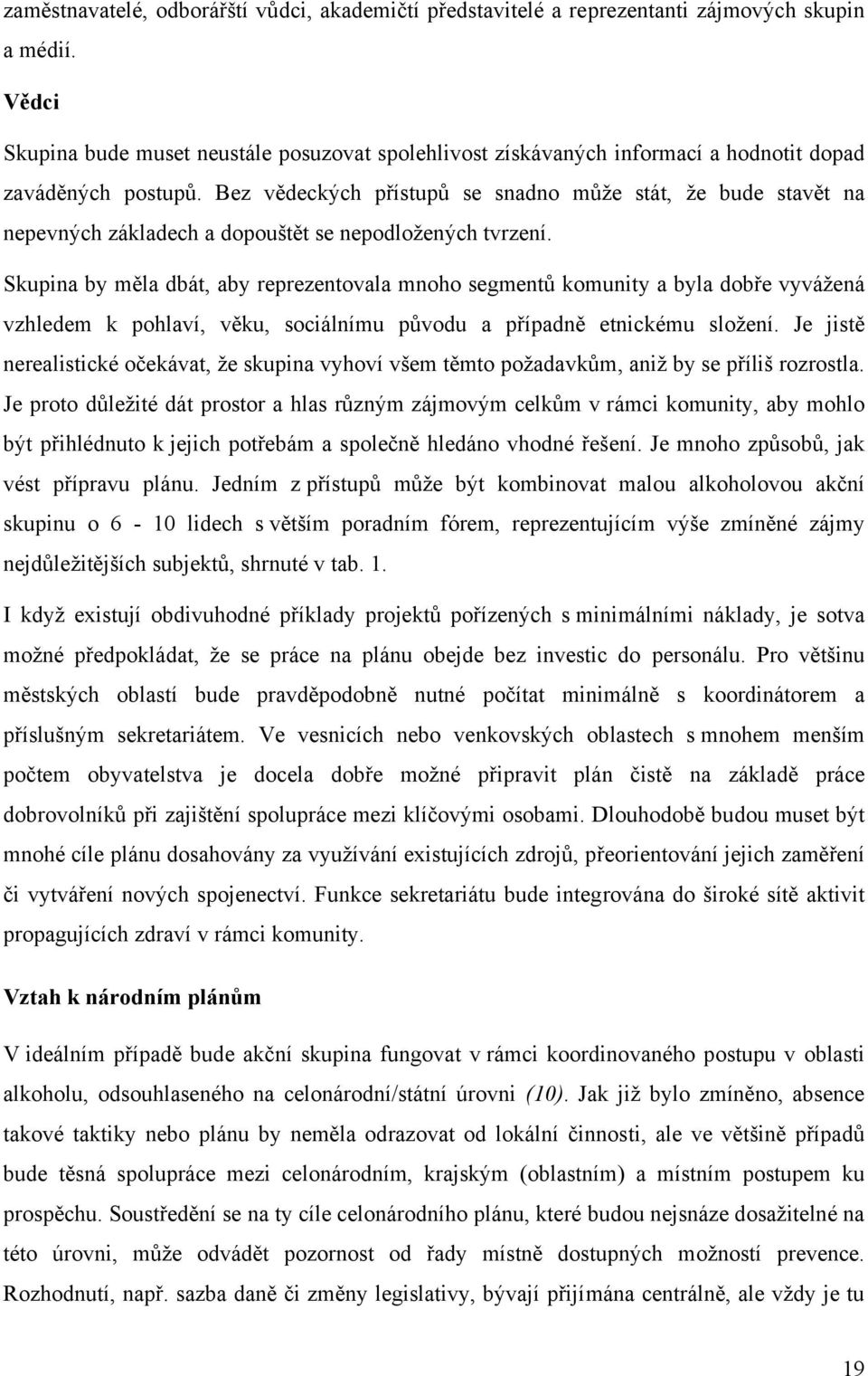 Bez vědeckých přístupů se snadno může stát, že bude stavět na nepevných základech a dopouštět se nepodložených tvrzení.