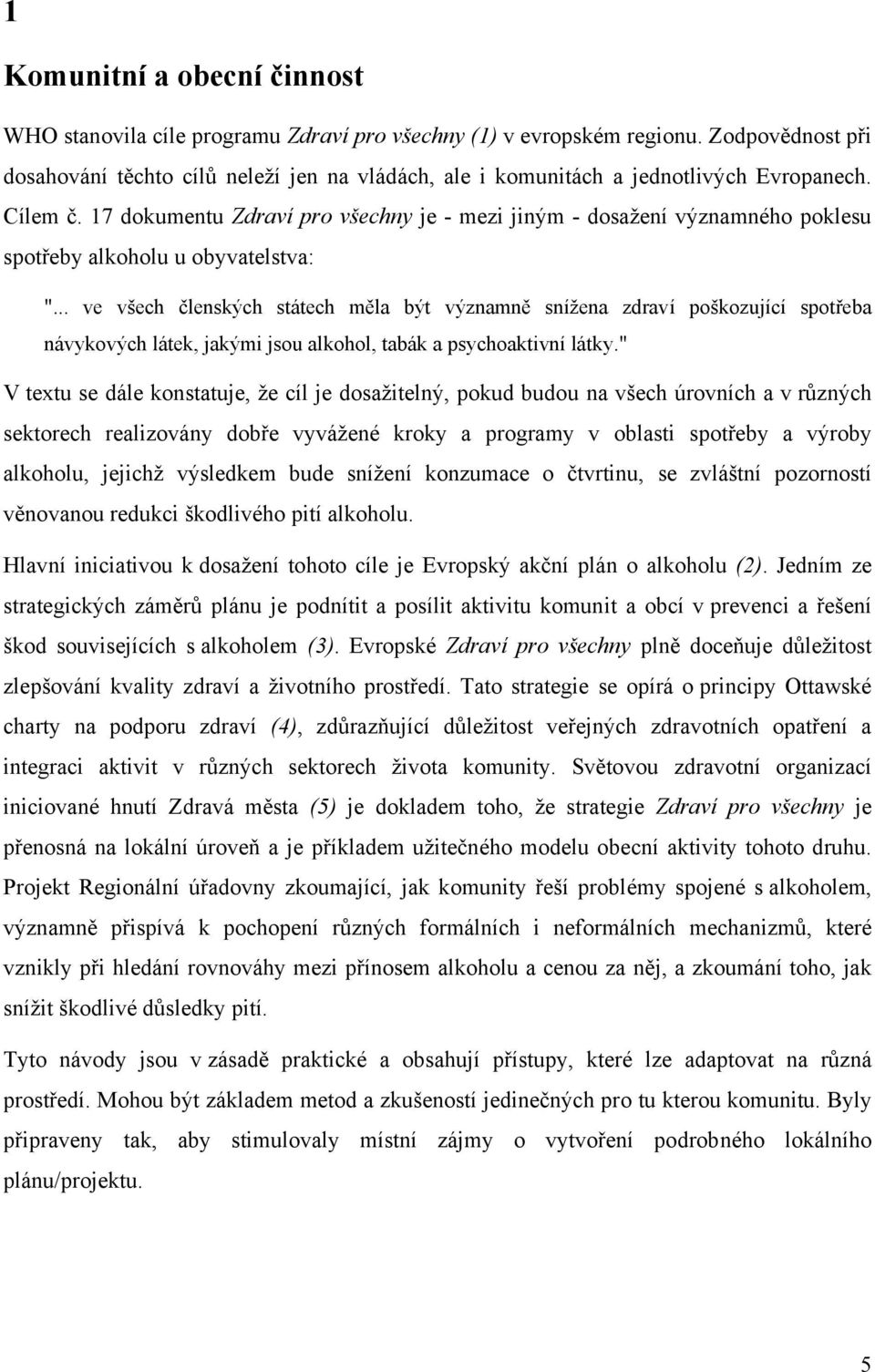 17 dokumentu Zdraví pro všechny je - mezi jiným - dosažení významného poklesu spotřeby alkoholu u obyvatelstva: ".