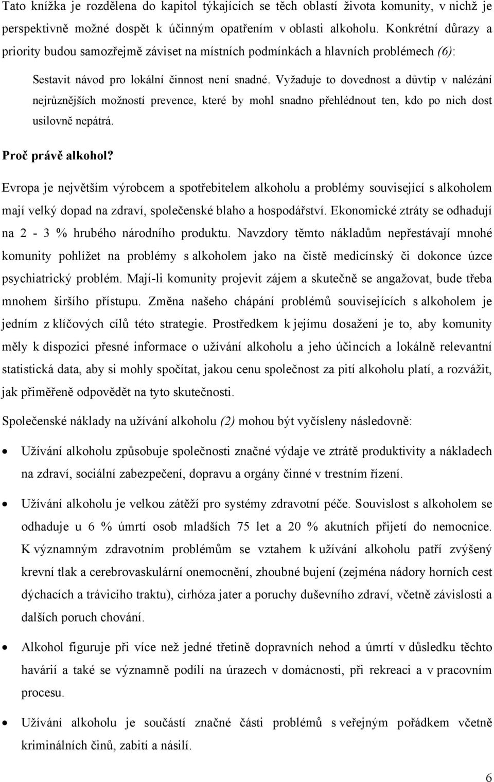 Vyžaduje to dovednost a důvtip v nalézání nejrůznějších možností prevence, které by mohl snadno přehlédnout ten, kdo po nich dost usilovně nepátrá. Proč právě alkohol?