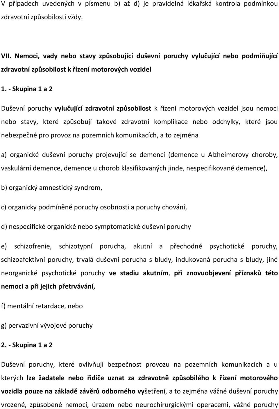 - Skupina 1 a 2 Duševní poruchy vylučující zdravotní způsobilost k řízení motorových vozidel jsou nemoci nebo stavy, které způsobují takové zdravotní komplikace nebo odchylky, které jsou nebezpečné