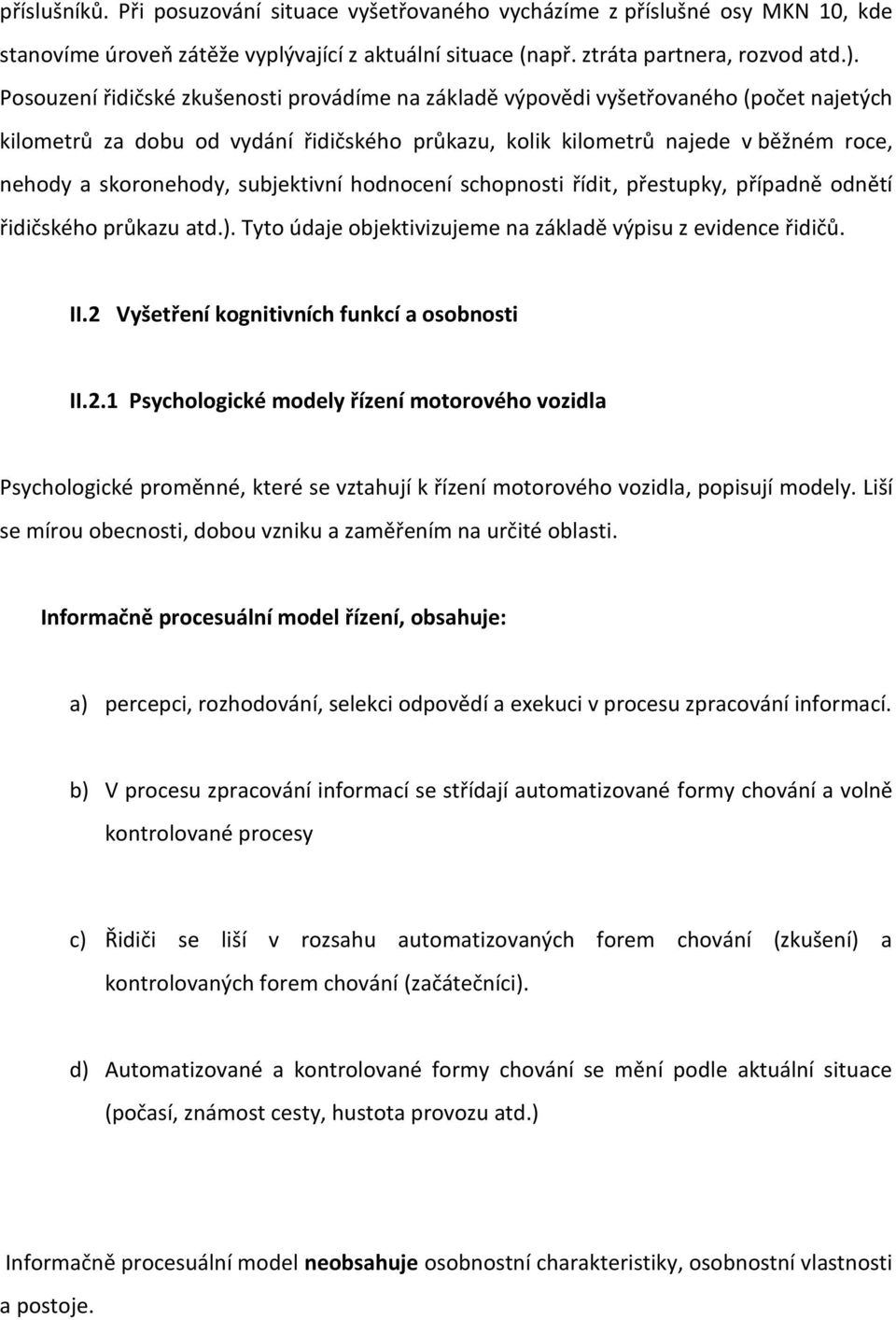 subjektivní hodnocení schopnosti řídit, přestupky, případně odnětí řidičského průkazu atd.). Tyto údaje objektivizujeme na základě výpisu z evidence řidičů. II.