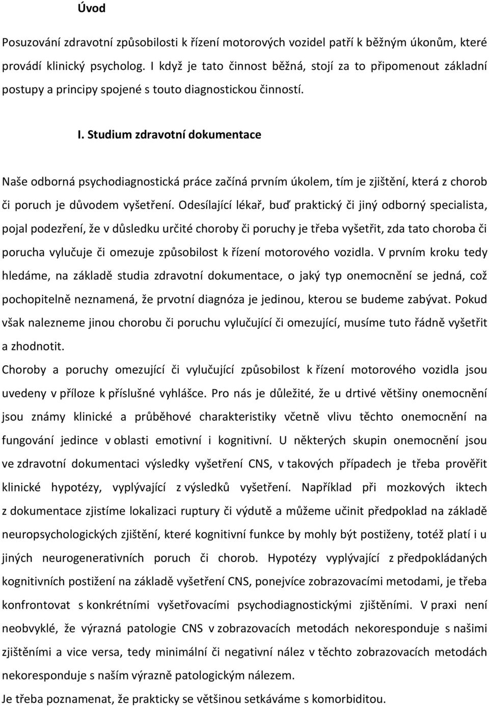 Studium zdravotní dokumentace Naše odborná psychodiagnostická práce začíná prvním úkolem, tím je zjištění, která z chorob či poruch je důvodem vyšetření.