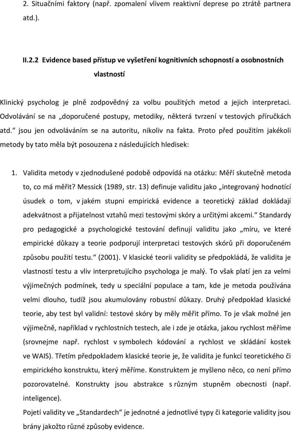 Proto před použitím jakékoli metody by tato měla být posouzena z následujících hledisek: 1. Validita metody v zjednodušené podobě odpovídá na otázku: Měří skutečně metoda to, co má měřit?