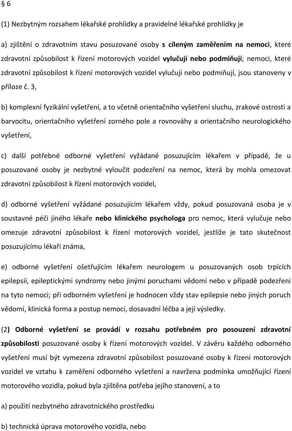 3, b) komplexní fyzikální vyšetření, a to včetně orientačního vyšetření sluchu, zrakové ostrosti a barvocitu, orientačního vyšetření zorného pole a rovnováhy a orientačního neurologického vyšetření,