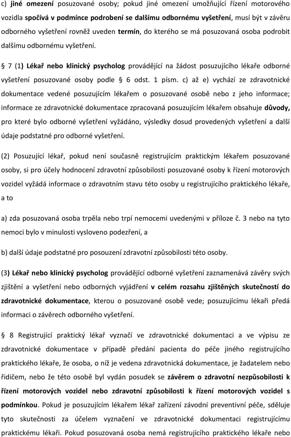 7 (1) Lékař nebo klinický psycholog provádějící na žádost posuzujícího lékaře odborné vyšetření posuzované osoby podle 6 odst. 1 písm.