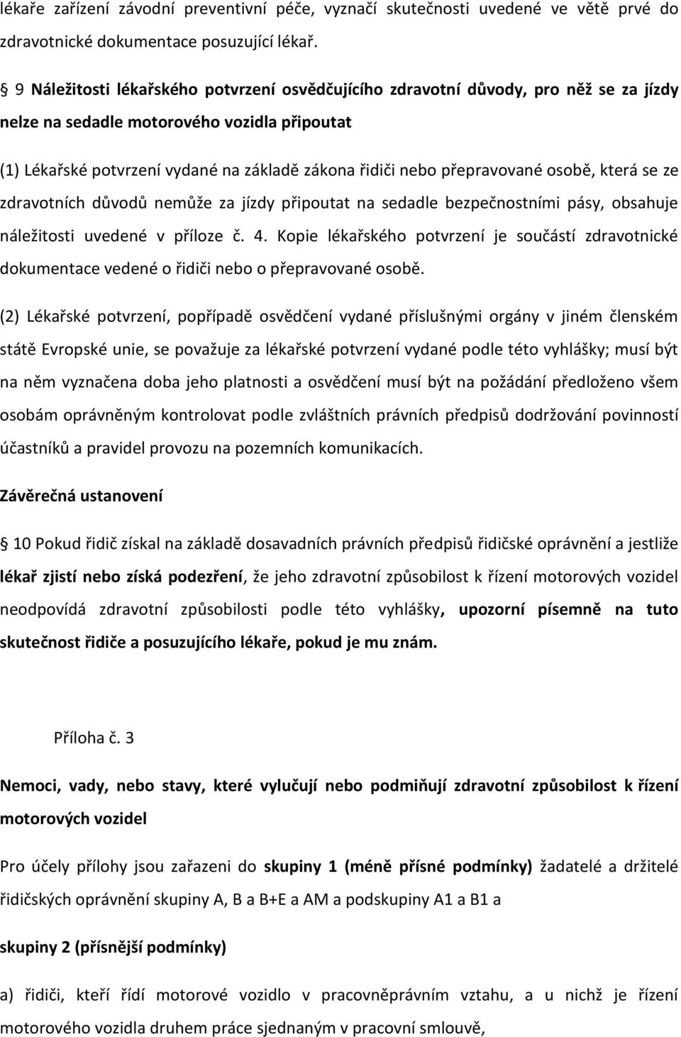 přepravované osobě, která se ze zdravotních důvodů nemůže za jízdy připoutat na sedadle bezpečnostními pásy, obsahuje náležitosti uvedené v příloze č. 4.