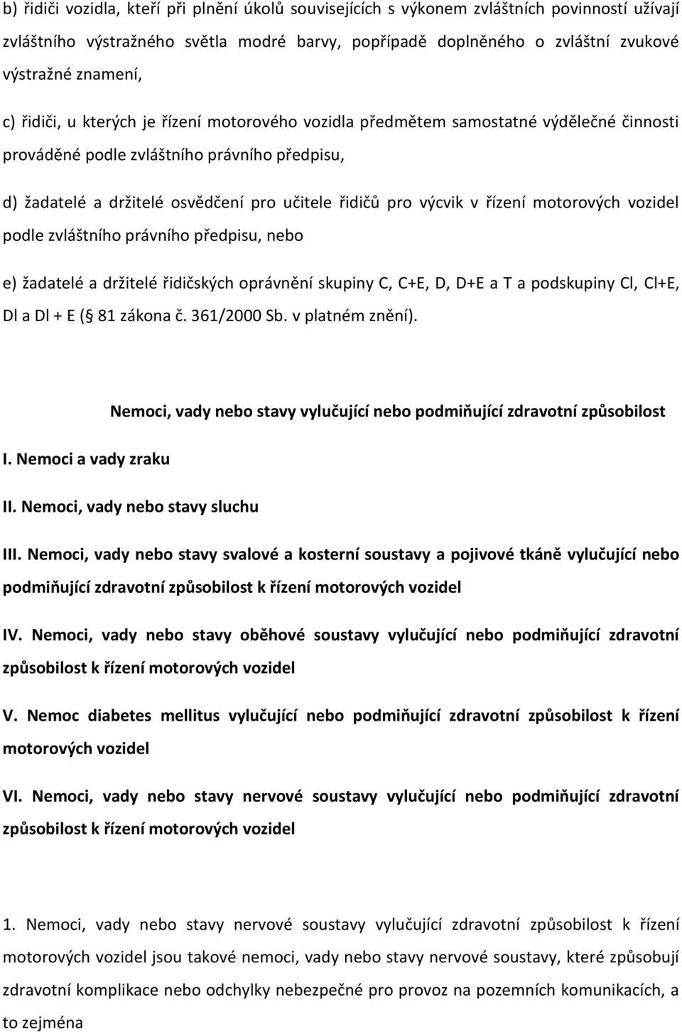 v řízení motorových vozidel podle zvláštního právního předpisu, nebo e) žadatelé a držitelé řidičských oprávnění skupiny C, C+E, D, D+E a T a podskupiny Cl, Cl+E, Dl a Dl + E ( 81 zákona č.