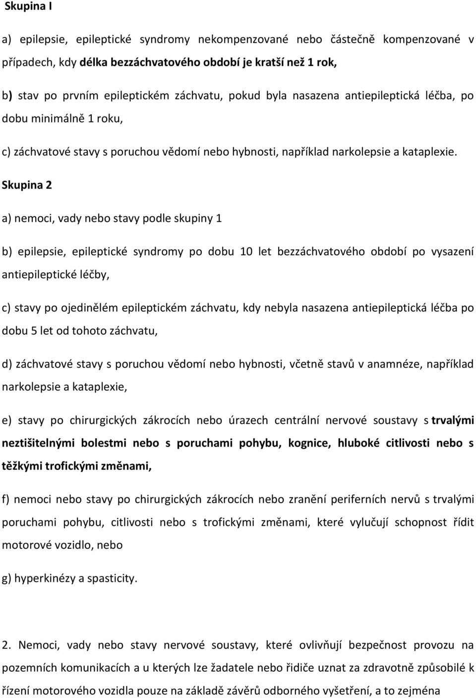 Skupina 2 a) nemoci, vady nebo stavy podle skupiny 1 b) epilepsie, epileptické syndromy po dobu 10 let bezzáchvatového období po vysazení antiepileptické léčby, c) stavy po ojedinělém epileptickém