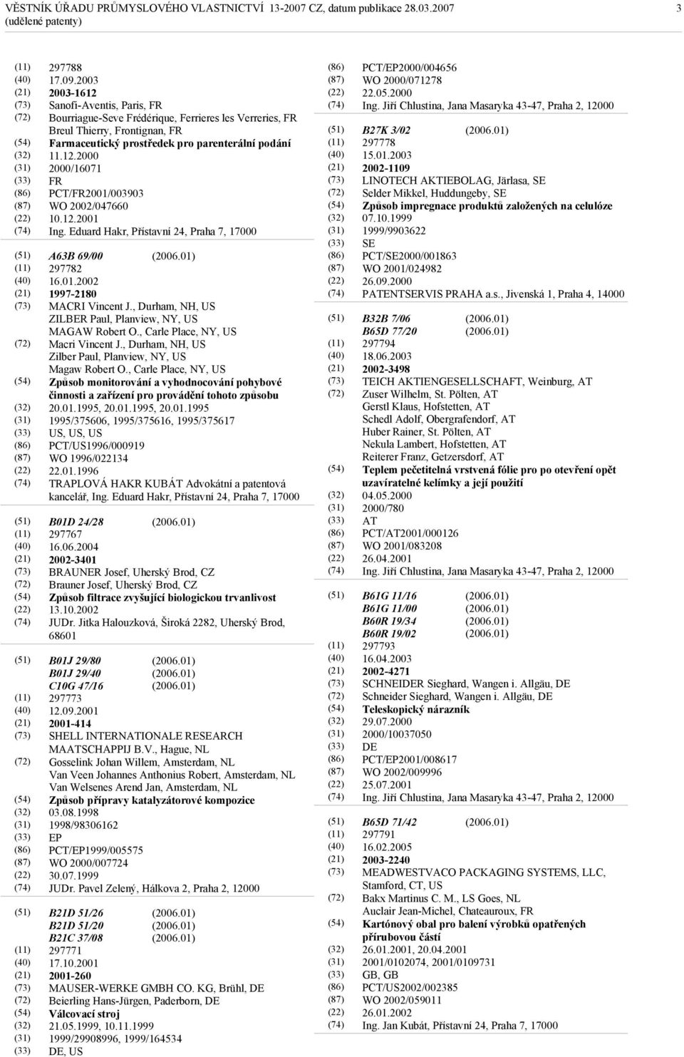12.2001 Ing. Eduard Hakr, Přístavní 24, Praha 7, 17000 A63B 69/00 297782 16.01.2002 1997-2180 MACRI Vincent J., Durham, NH, US ZILBER Paul, Planview, NY, US MAGAW Robert O.