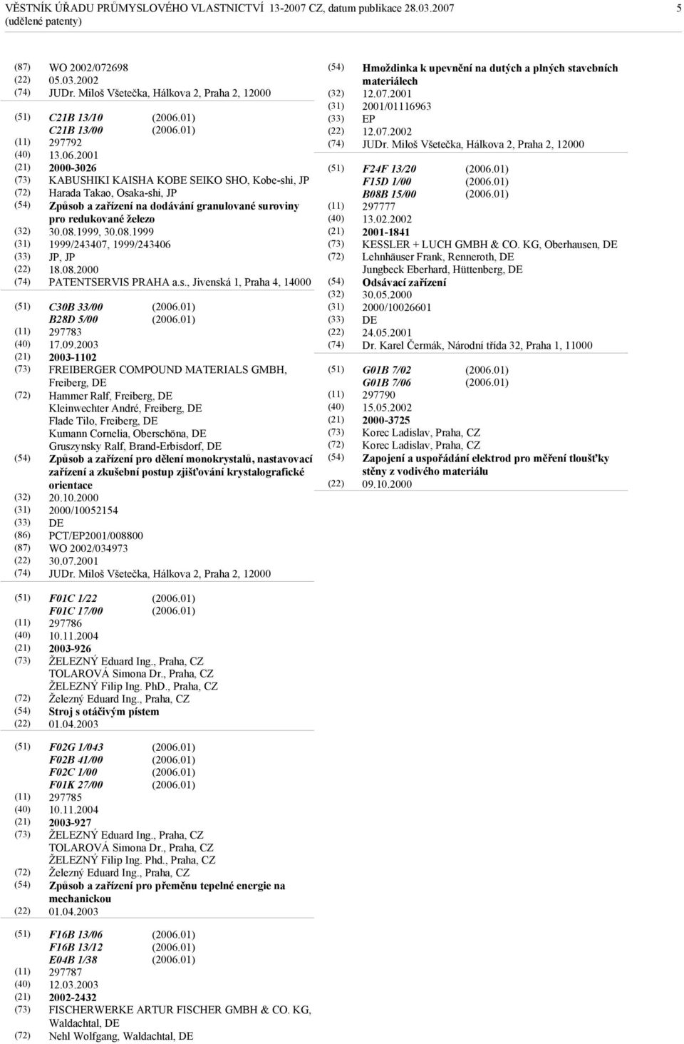 1999, 30.08.1999 1999/243407, 1999/243406 JP, JP 18.08.2000 PATENTSERVIS PRAHA a.s., Jivenská 1, Praha 4, 14000 C30B 33/00 B28D 5/00 297783 17.09.