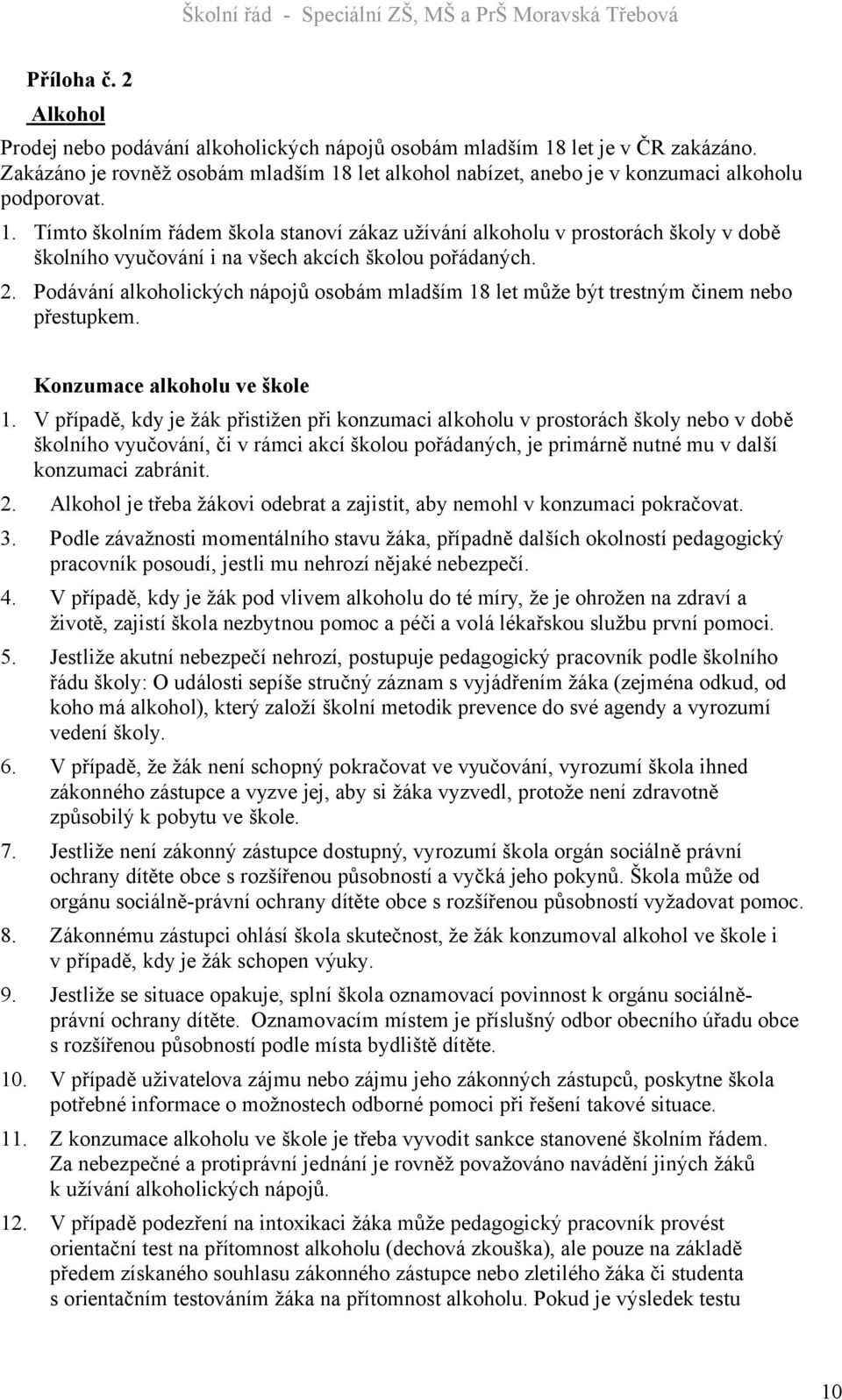 2. Podávání alkoholických nápojů osobám mladším 18 let může být trestným činem nebo přestupkem. Konzumace alkoholu ve škole 1.