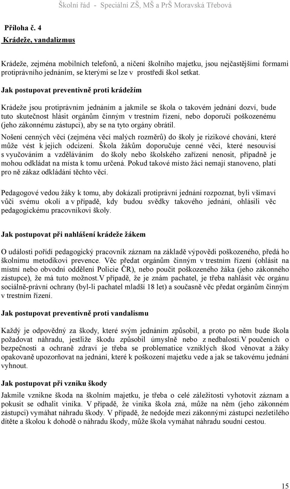 poškozenému (jeho zákonnému zástupci), aby se na tyto orgány obrátil. Nošení cenných věcí (zejména věcí malých rozměrů) do školy je rizikové chování, které může vést k jejich odcizení.