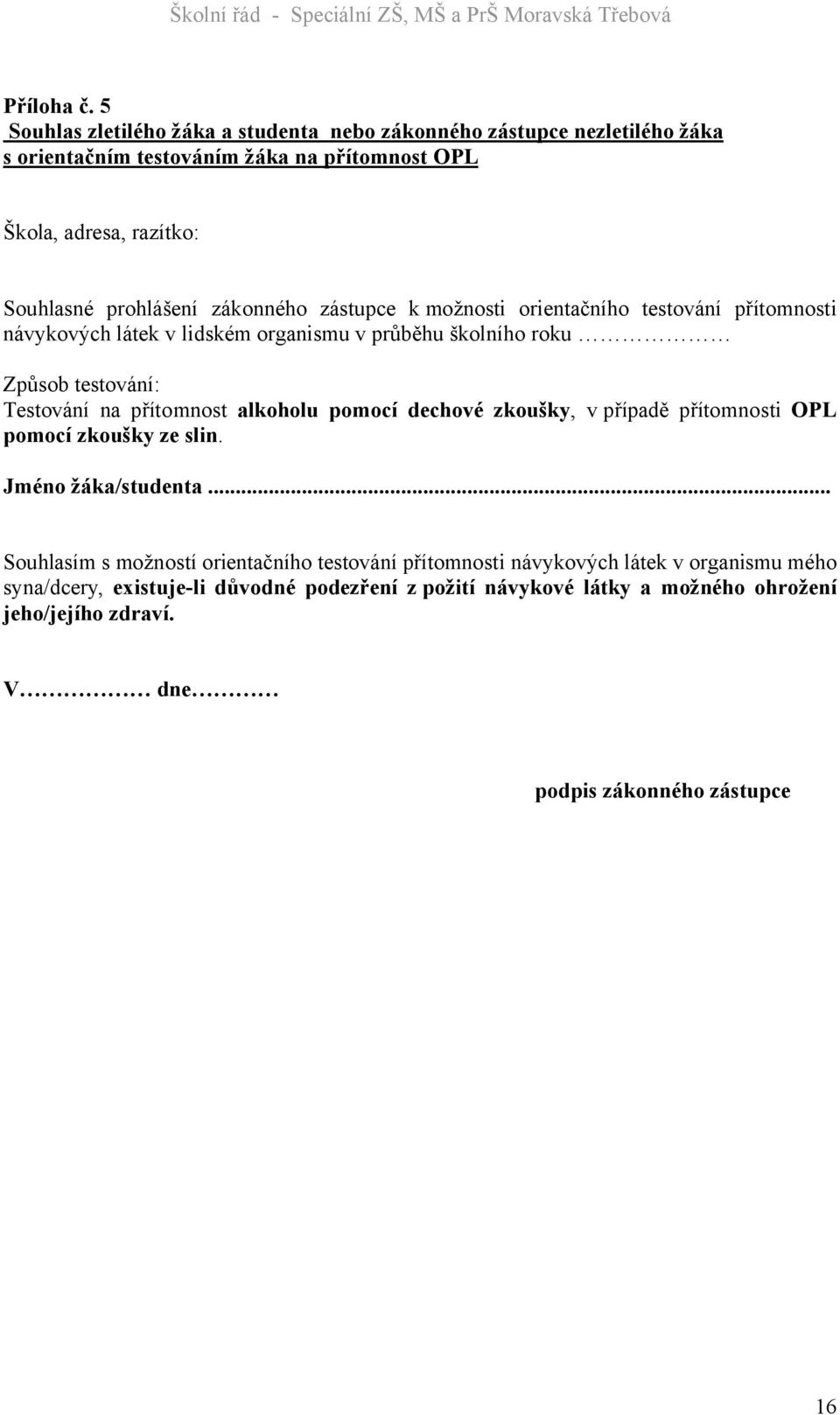 zákonného zástupce k možnosti orientačního testování přítomnosti návykových látek v lidském organismu v průběhu školního roku Způsob testování: Testování na přítomnost