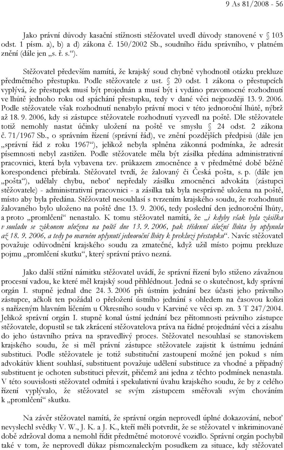 1 zákona o přestupcích vyplývá, že přestupek musí být projednán a musí být i vydáno pravomocné rozhodnutí ve lhůtě jednoho roku od spáchání přestupku, tedy v dané věci nejpozději 13. 9. 2006.