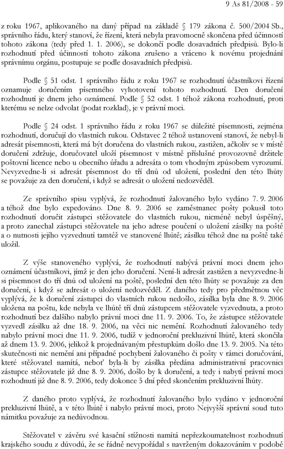 Bylo-li rozhodnutí před účinností tohoto zákona zrušeno a vráceno k novému projednání správnímu orgánu, postupuje se podle dosavadních předpisů. Podle 51 odst.