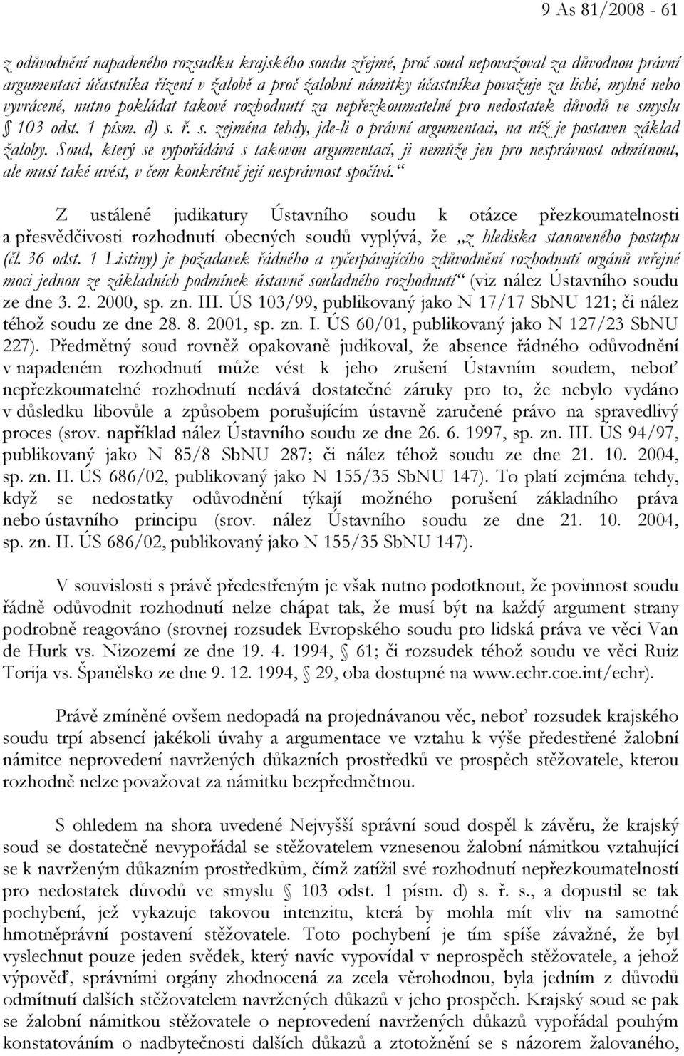 Soud, který se vypořádává s takovou argumentací, ji nemůže jen pro nesprávnost odmítnout, ale musí také uvést, v čem konkrétně její nesprávnost spočívá.