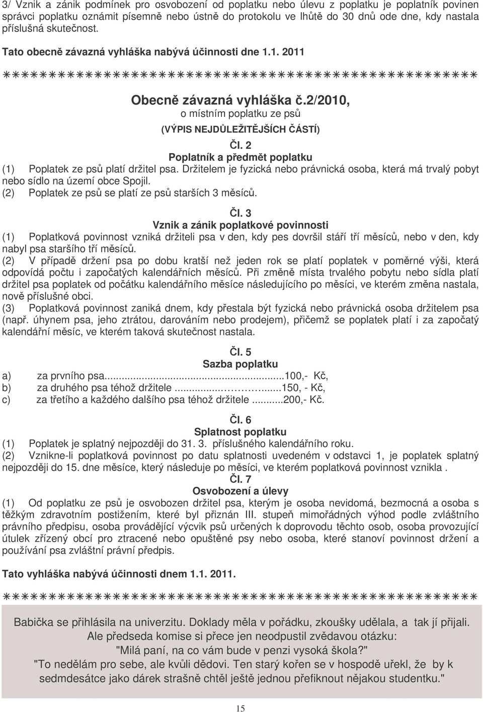 2 Poplatník a pedmt poplatku (1) Poplatek ze ps platí držitel psa. Držitelem je fyzická nebo právnická osoba, která má trvalý pobyt nebo sídlo na území obce Spojil.