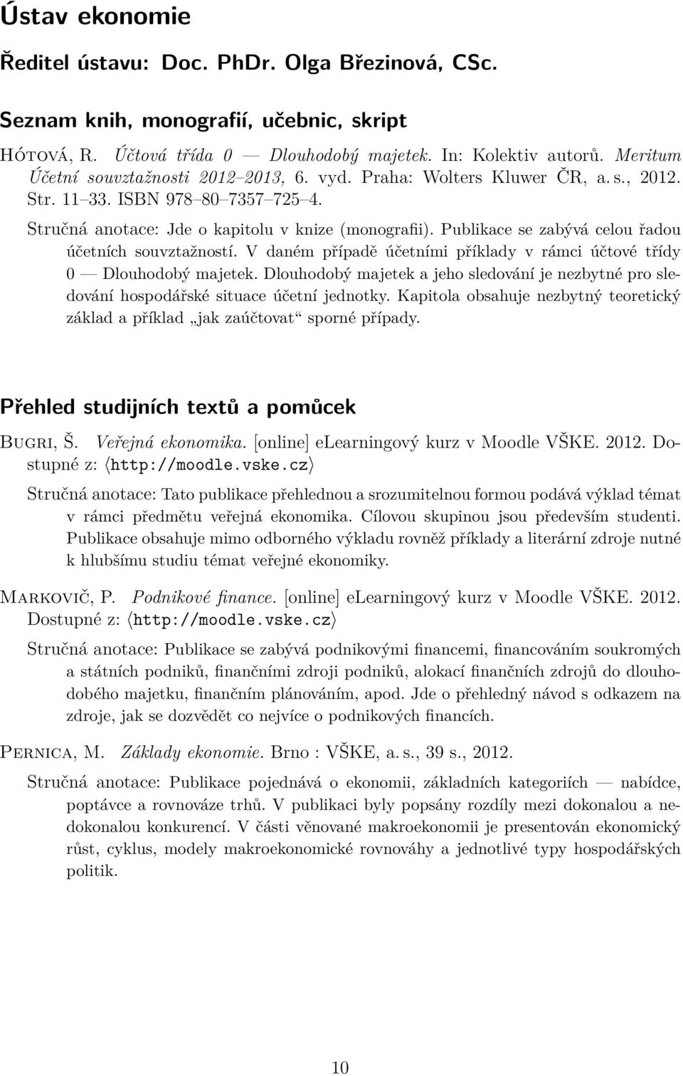 Publikace se zabývá celou řadou účetních souvztažností. V daném případě účetními příklady v rámci účtové třídy 0 Dlouhodobý majetek.