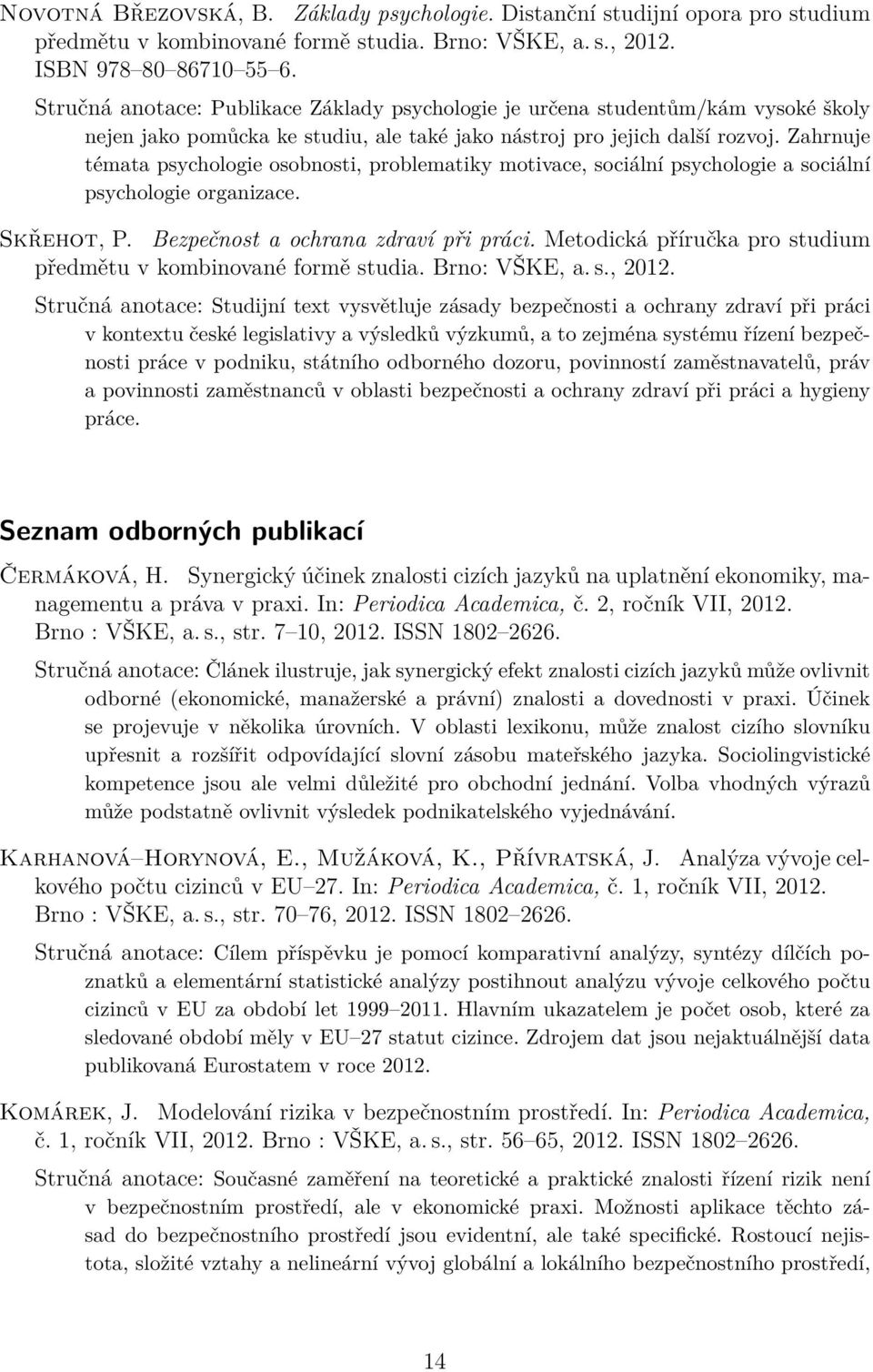 Zahrnuje témata psychologie osobnosti, problematiky motivace, sociální psychologie a sociální psychologie organizace. Skřehot, P. Bezpečnost a ochrana zdraví při práci.