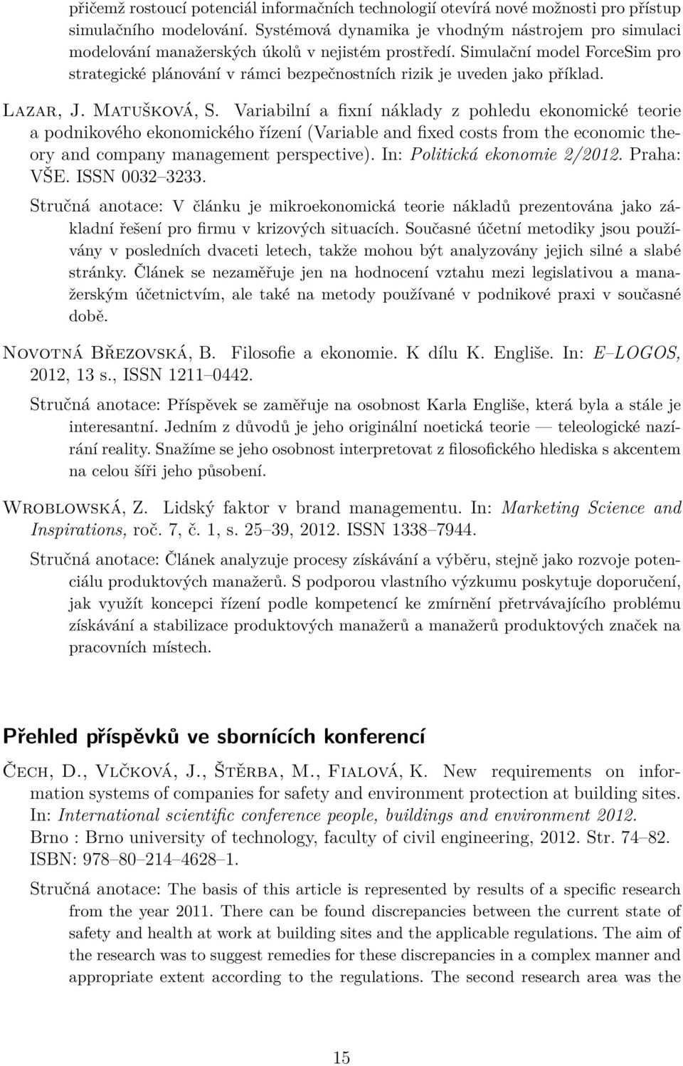 Simulační model ForceSim pro strategické plánování v rámci bezpečnostních rizik je uveden jako příklad. Lazar, J. Matušková, S.