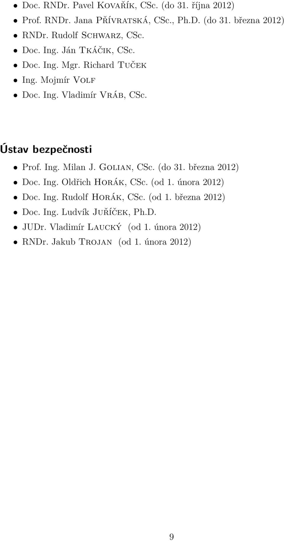 Ústav bezpečnosti Prof. Ing. Milan J. Golian, CSc. (do 31. března 2012) Doc. Ing. Oldřich Horák, CSc. (od 1. února 2012) Doc. Ing. Rudolf Horák, CSc.