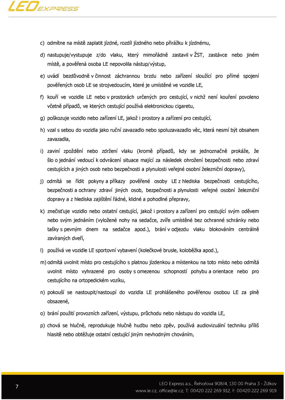 vozidle LE nebo v prostorách určených pro cestující, v nichž není kouření povoleno včetně případů, ve kterých cestující používá elektronickou cigaretu, g) poškozuje vozidlo nebo zařízení LE, jakož i