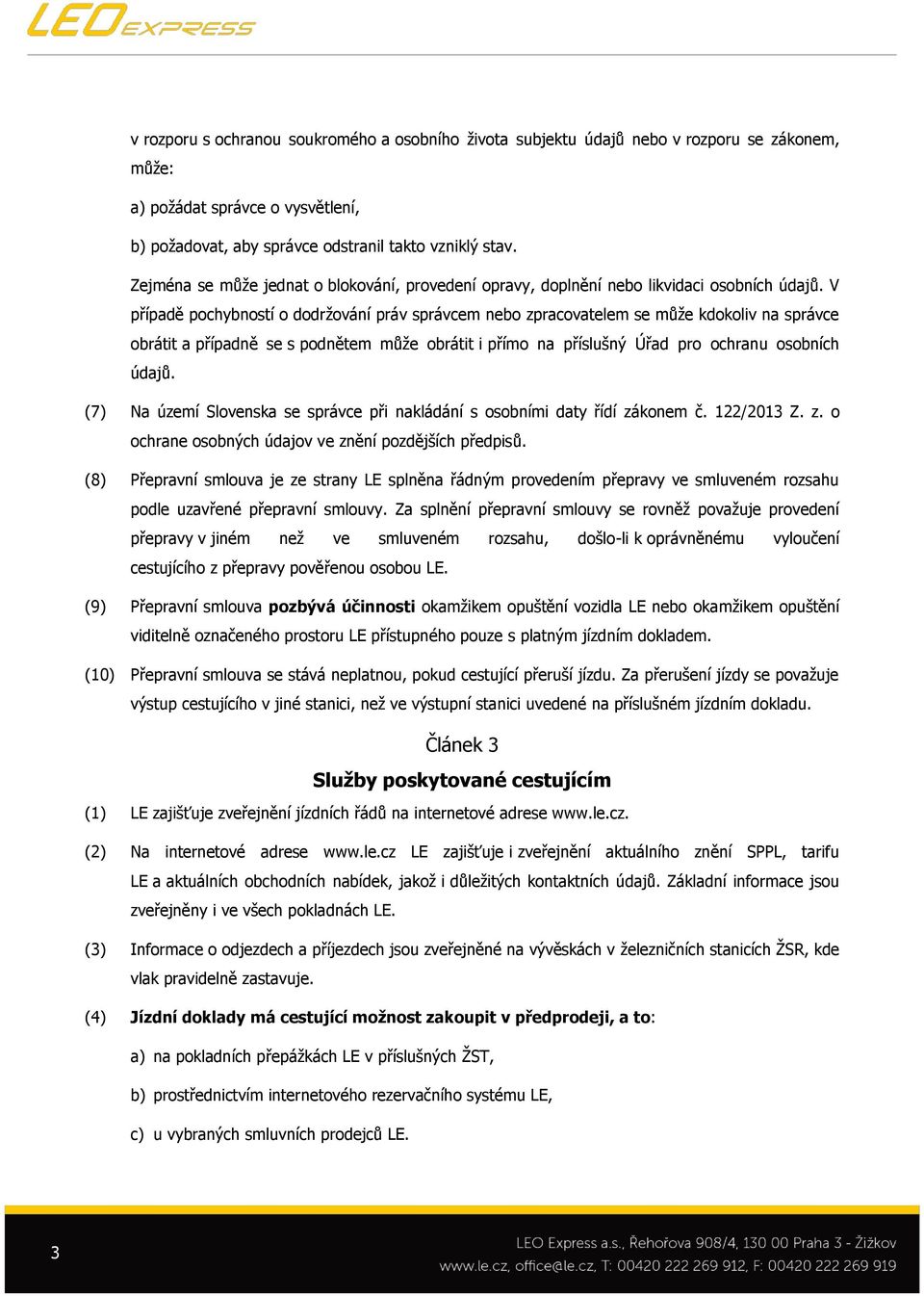 V případě pochybností o dodržování práv správcem nebo zpracovatelem se může kdokoliv na správce obrátit a případně se s podnětem může obrátit i přímo na příslušný Úřad pro ochranu osobních údajů.